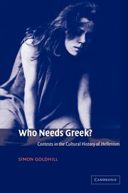 ksiazka tytu: Who Needs Greek? autor: Goldhill Simon