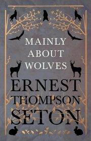 Mainly About Wolves, Seton Ernest Thompson