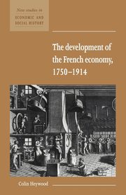 The Development of the French Economy 1750 1914, Heywood Colin