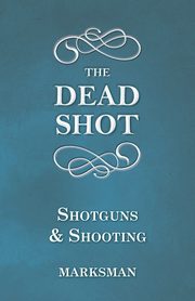 The Dead Shot - Shotguns and Shooting, Marksman