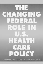 The Changing Federal Role in U.S. Health Care Policy, Kronenfeld Jennie