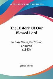 The History Of Our Blessed Lord, James Burns