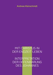 Mit Christus in der Endzeit leben, Kleinschmidt Andreas