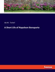 A Short Life of Napoleon Bonaparte, Tarbell Ida M.