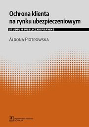 ksiazka tytu: Ochrona klienta na rynku ubezpieczeniowym autor: Piotrowska Aldona