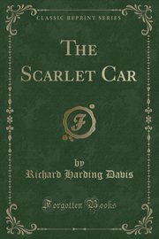 ksiazka tytu: The Scarlet Car (Classic Reprint) autor: Davis Richard Harding