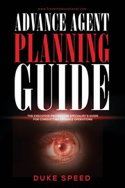 Advance Agent Planning Guide - The Executive Protection Specialist's Guide for Conducting Advance Operations, Speed Duke