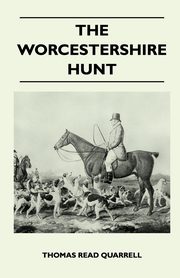 The Worcestershire Hunt Compiled From Old Original Sources - With 125 Illustrations and Three Maps, Quarrell Thomas Read