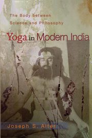 Yoga in Modern India, Alter Joseph S.
