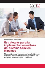 ksiazka tytu: Estrategias para la implementacin exitosa del sistema CRM en Mipymes autor: Pertuz Peralta Vanessa Paola