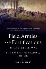 Field Armies and Fortifications in the Civil War, Hess Earl J.
