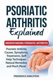 Psoriatic Arthritis Explained, Earlstein Frederick