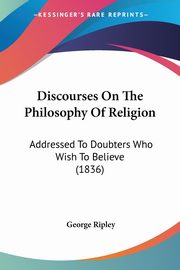 Discourses On The Philosophy Of Religion, Ripley George