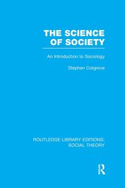 The Science of Society (RLE Social Theory), Cotgrove Stephen Frederick