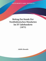 Beitrag Zur Kunde Der Norditalienischen Mundarten Im XV Jahrhunderte (1873), Mussafia Adolfo