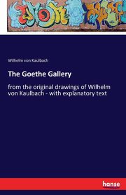 ksiazka tytu: The Goethe Gallery autor: Kaulbach Wilhelm von