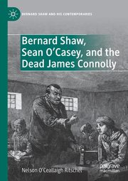 Bernard Shaw, Sean O'Casey, and the Dead James Connolly, O'Ceallaigh Ritschel Nelson