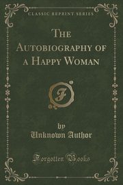 ksiazka tytu: The Autobiography of a Happy Woman (Classic Reprint) autor: Author Unknown