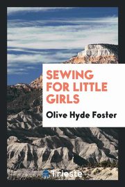 ksiazka tytu: Sewing for Little Girls autor: Foster Olive Hyde