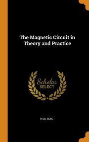 ksiazka tytu: The Magnetic Circuit in Theory and Practice autor: Du Bois H