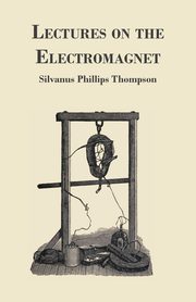 Lectures on the Electromagnet, Thompson Silvanus Phillips