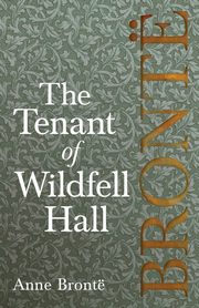 The Tenant of Wildfell Hall; Including Introductory Essays by Virginia Woolf, Charlotte Bront and Clement K. Shorter, Bront Anne