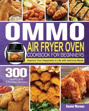 ksiazka tytu: OMMO Air Fryer Oven Cookbook for Beginners autor: Warnes Daniel