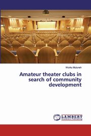 Amateur theater clubs in search of community development, Muluneh Worku