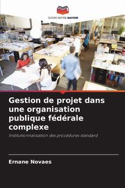 Gestion de projet dans une organisation publique fdrale complexe, Novaes Ernane