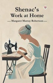 Shenac's Work at Home, Robertson Margaret Murray
