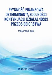 Płynność finansowa determinantą zdolności kontynuacji działalności przedsiębiorstwa, Maślanka Tomasz