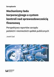 ksiazka tytu: Mechanizmy adu korporacyjnego a system kontroli nad sprawozdawczoci finansow autor: Gad Jacek