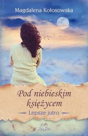 ksiazka tytu: Pod niebieskim ksiycem Lepsze jutro autor: Koosowska Magdalena