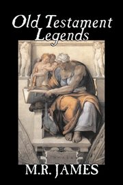Old Testament Legends by M. R. James, Fiction, Classics, Horror, James M. R.