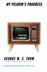 My Pilgrim's Progress, Trow George W.S.