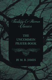 The Uncommon Prayer-Book (Fantasy and Horror Classics), James M. R.