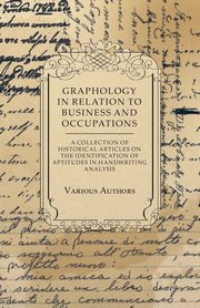 Graphology in Relation to Business and Occupations - A Collection of Historical Articles on the Identification of Aptitudes in Handwriting Analysis, Various