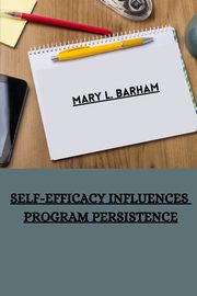 Self-efficacy influences program persistence, L. Barham Mary