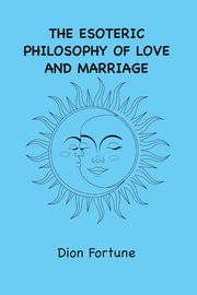 The Esoteric Philosophy of Love and Marriage, Fortune Dion