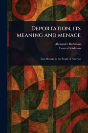 Deportation, Its Meaning and Menace, Berkman Alexander