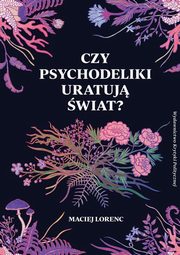 Czy psychodeliki uratuj wiat?, Lorenc Maciej