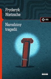 Narodziny tragedii czyli hellenizm i pesymizm, Nietzsche Fryderyk