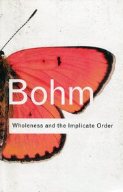 Wholeness and the Implicate Order, Bohm David