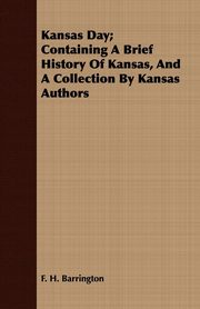 ksiazka tytu: Kansas Day; Containing A Brief History Of Kansas, And A Collection By Kansas Authors autor: Barrington F. H.