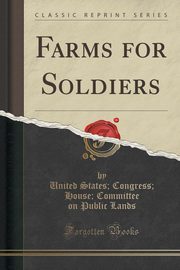 ksiazka tytu: Farms for Soldiers (Classic Reprint) autor: Lands United States; Congress; House; C