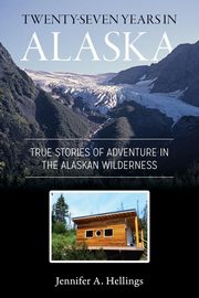 ksiazka tytu: Twenty-Seven Years in Alaska autor: Hellings Jennifer