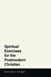 ksiazka tytu: Spiritual Exercises for the Postmodern Christian autor: Kruger Matthew C.