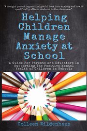 Helping Children Manage Anxiety at School, Wildenhaus Colleen Renee