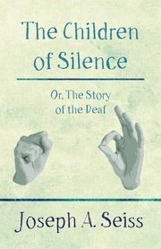 The Children of Silence - Or, The Story of the Deaf, Seiss Joseph Augustus