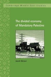 The Divided Economy of Mandatory Palestine, Metzer Jacob